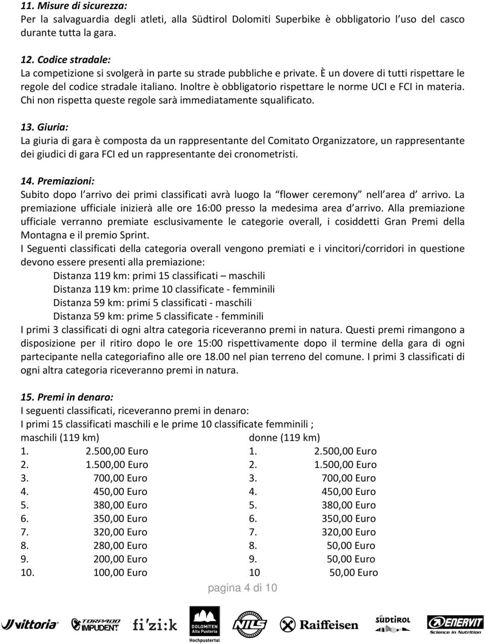 Inoltre è obbligatorio rispettare le norme UCI e FCI in materia. Chi non rispetta queste regole sarà immediatamente squalificato. 13.