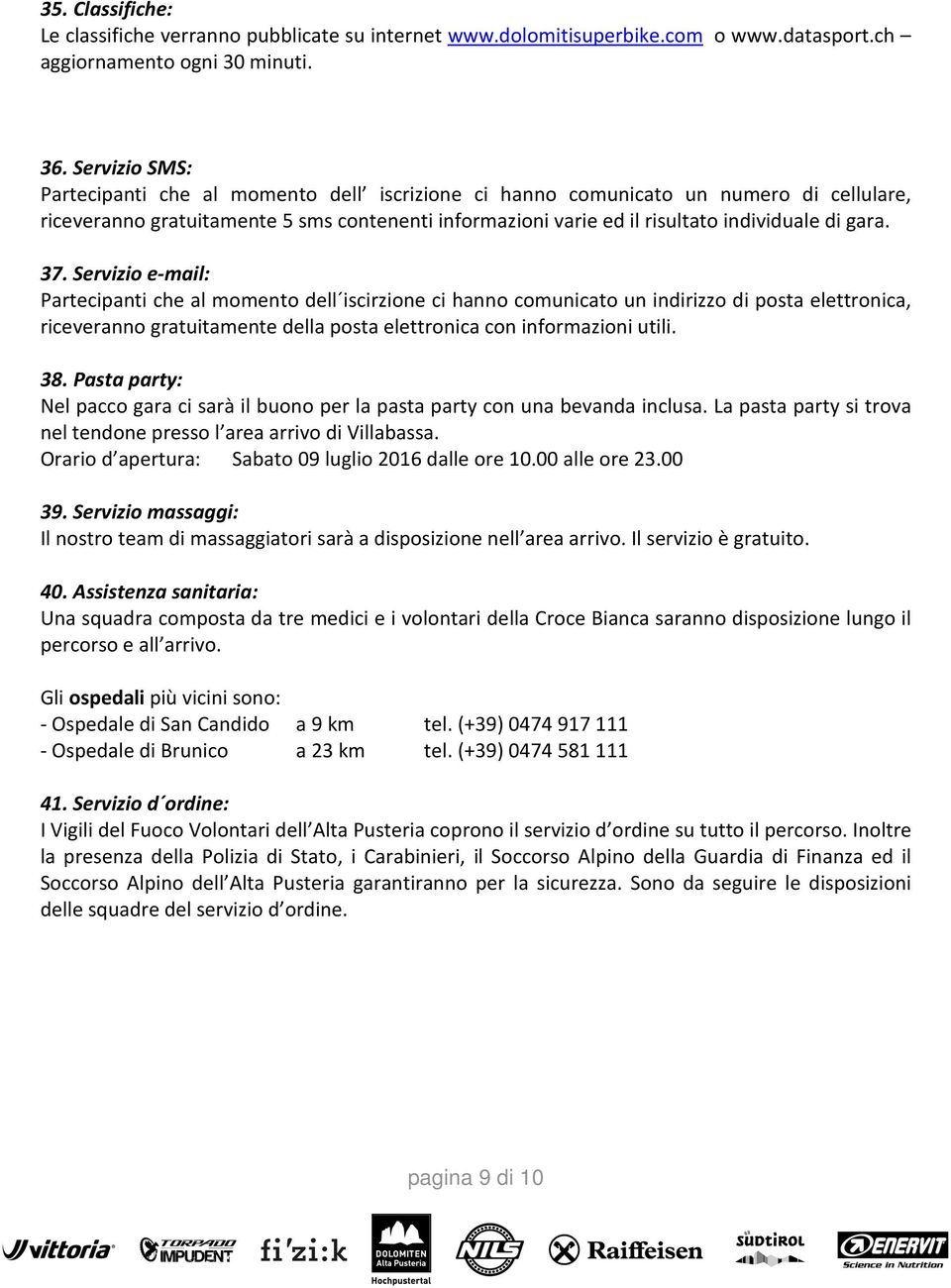 37. Servizio e-mail: Partecipanti che al momento dell iscirzione ci hanno comunicato un indirizzo di posta elettronica, riceveranno gratuitamente della posta elettronica con informazioni utili. 38.