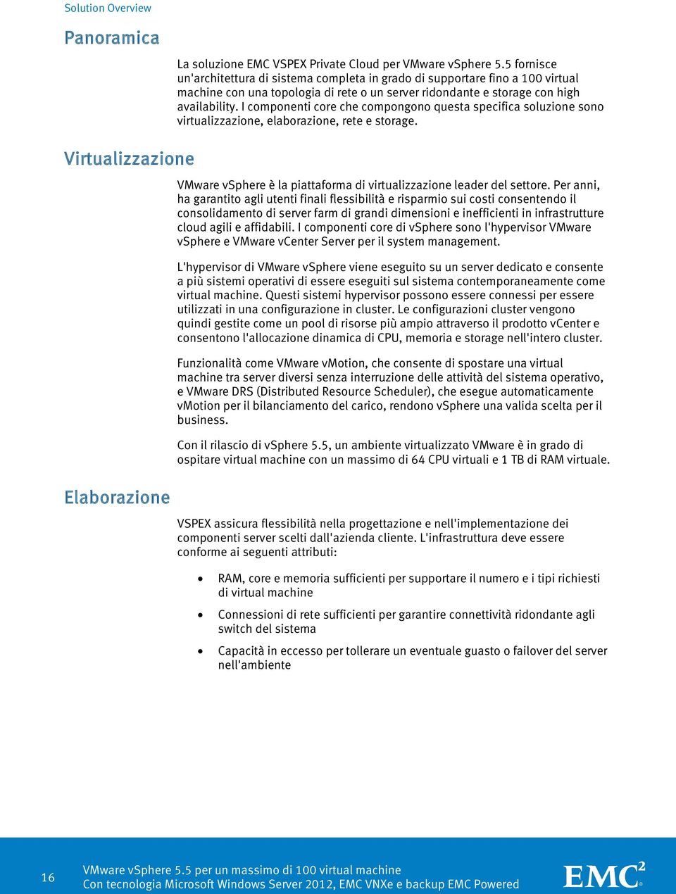 I componenti core che compongono questa specifica soluzione sono virtualizzazione, elaborazione, rete e storage.