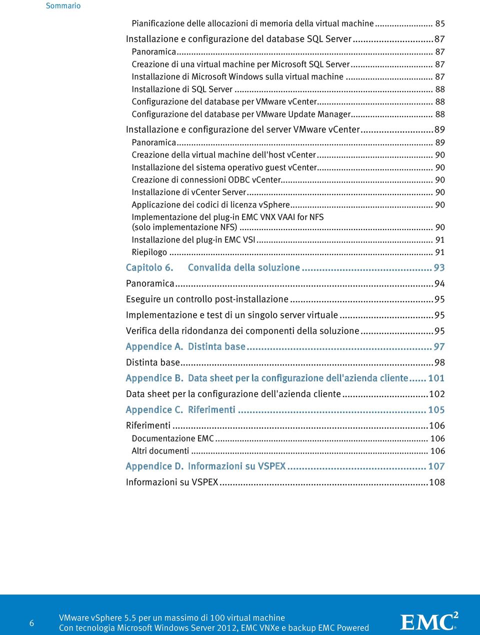 .. 88 Configurazione del database per VMware vcenter... 88 Configurazione del database per VMware Update Manager... 88 Installazione e configurazione del server VMware vcenter... 89 Panoramica.