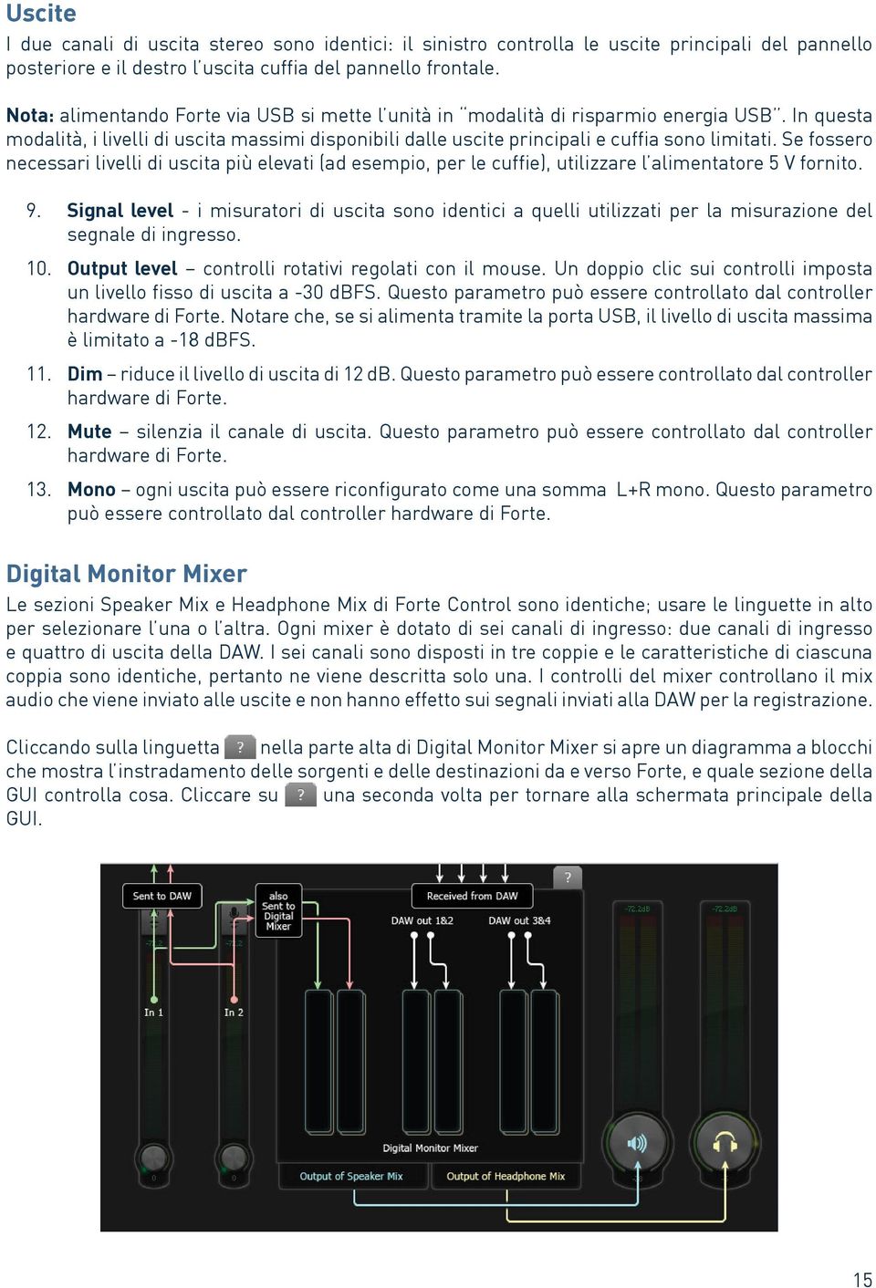 Se fossero necessari livelli di uscita più elevati (ad esempio, per le cuffie), utilizzare l alimentatore 5 V fornito. 9.