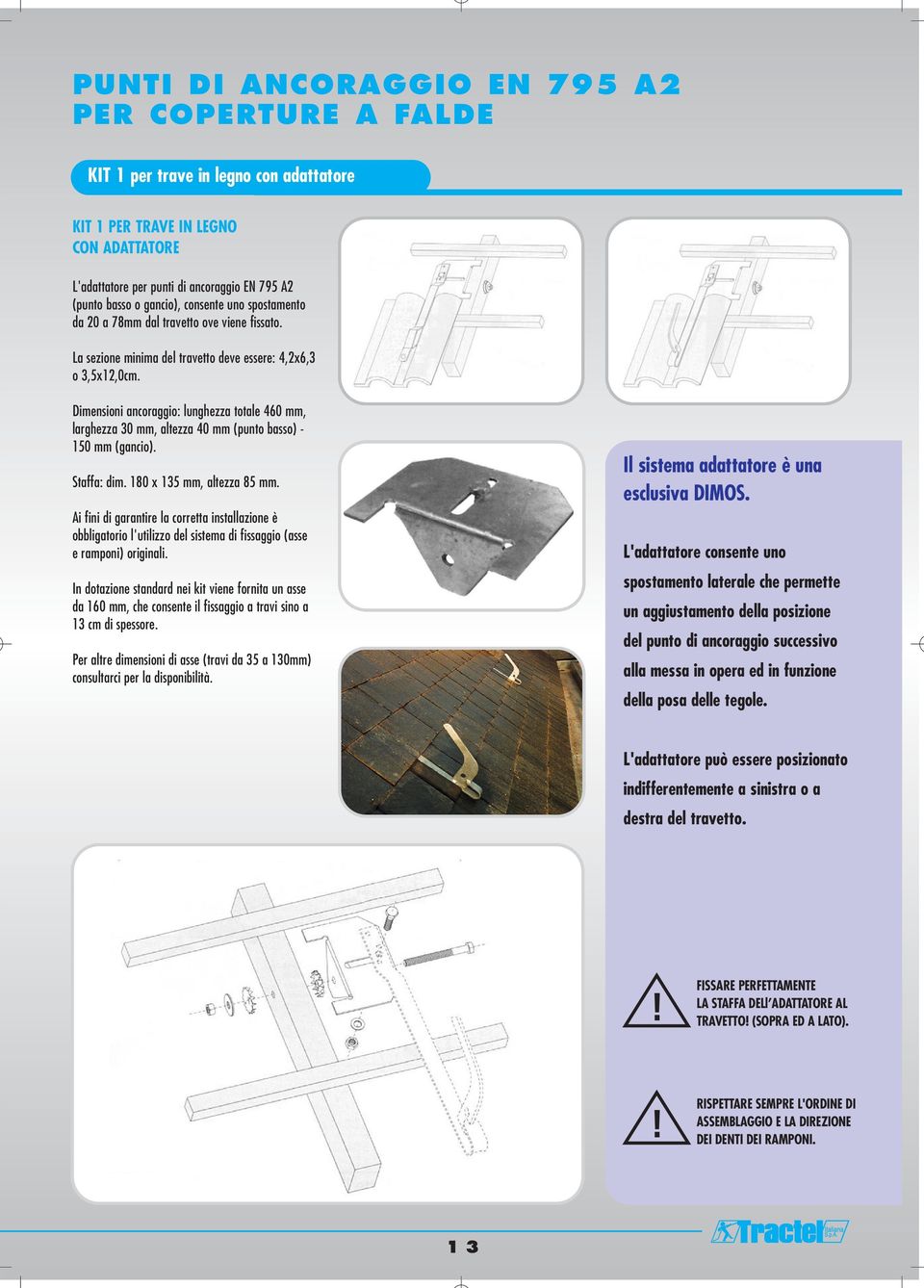 Dimensioni ancoraggio: lunghezza totale 460 mm, larghezza 30 mm, altezza 40 mm (punto basso) - 150 mm (gancio). Staffa: dim. 180 x 135 mm, altezza 85 mm.