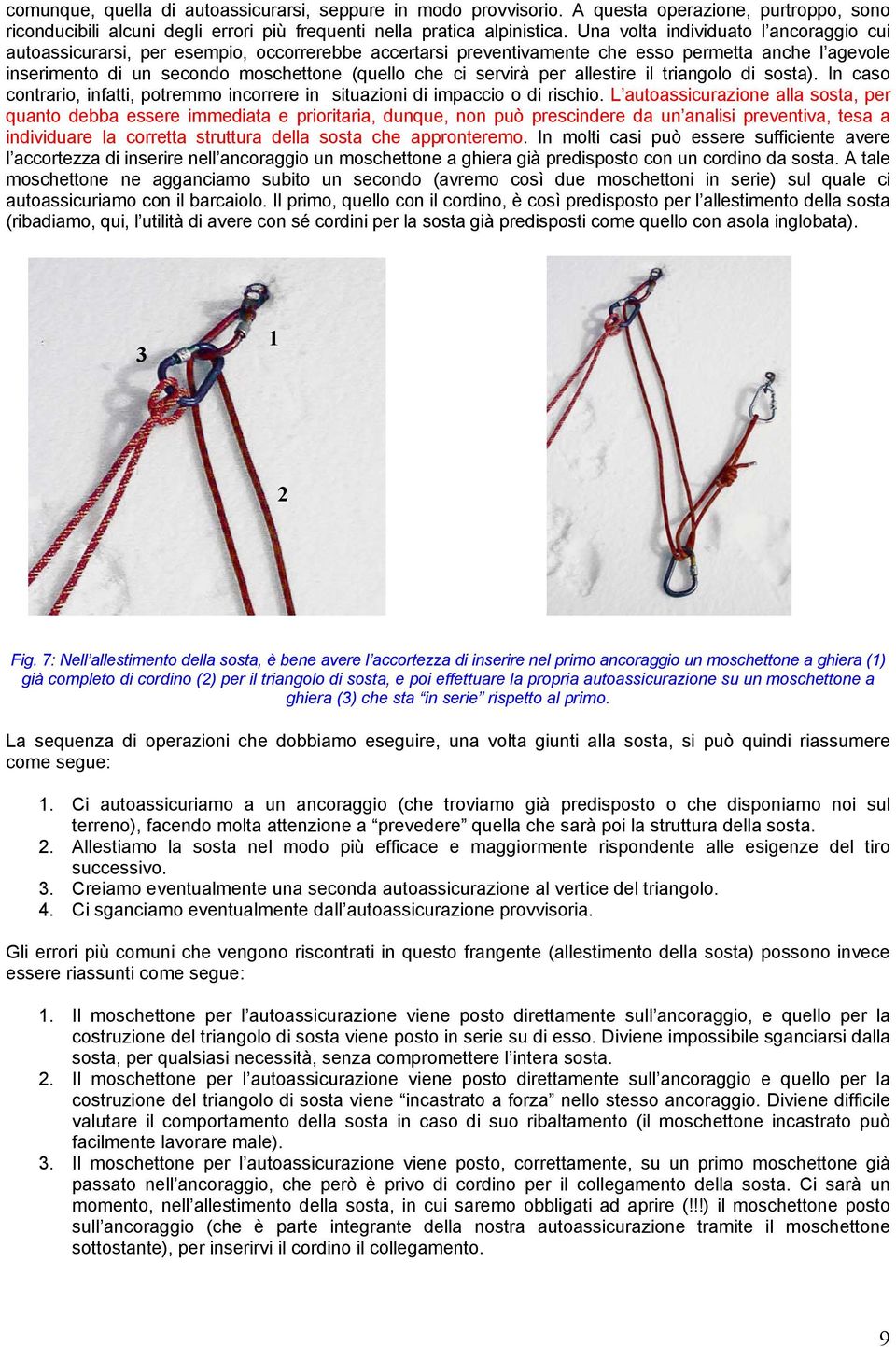 servirà per allestire il triangolo di sosta). In caso contrario, infatti, potremmo incorrere in situazioni di impaccio o di rischio.