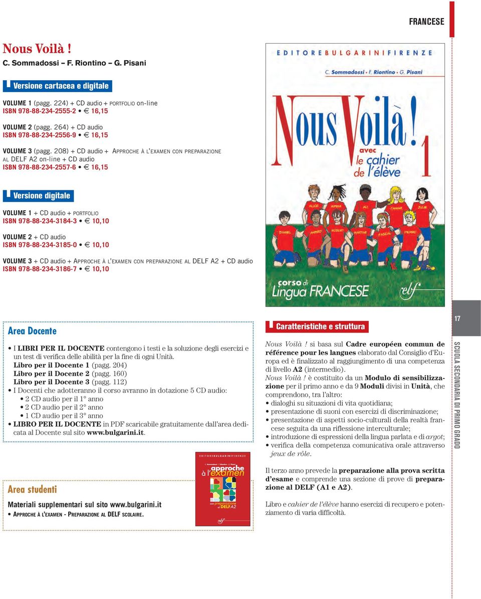 208) + CD audio + APPROCHE À L EXAMEN CON PREPARAZIONE AL DELF A2 on-line + CD audio ISBN 978-88-234-2557-6 8 16,15 VOLUME 1 + CD audio + PORTFOLIO ISBN 978-88-234-3184-3 8 10,10 VOLUME 2 + CD audio