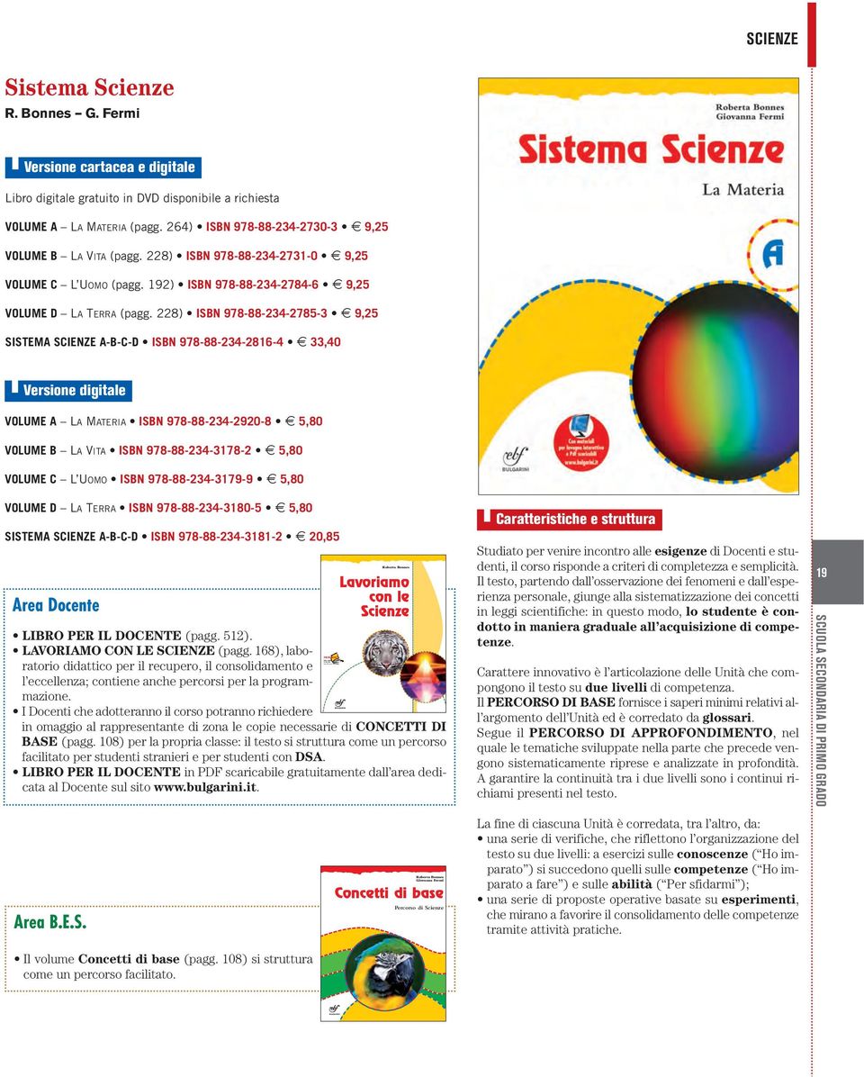 228) ISBN 978-88-234-2785-3 8 9,25 SISTEMA SCIENZE A-B-C-D ISBN 978-88-234-2816-4 8 33,40 VOLUME A LA MATERIA ISBN 978-88-234-2920-8 8 5,80 VOLUME B LA VITA ISBN 978-88-234-3178-2 8 5,80 VOLUME C L