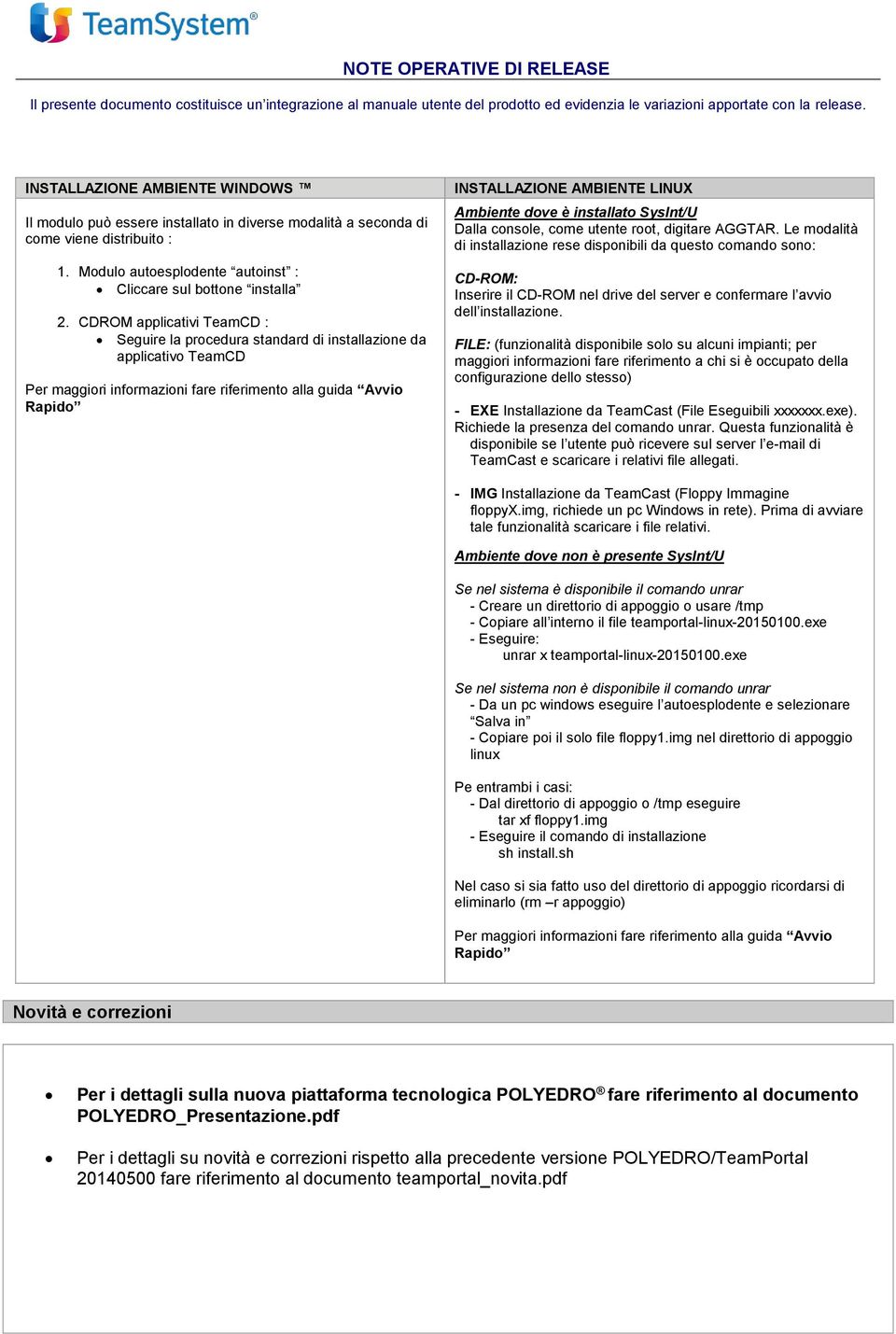 CDROM applicativi TeamCD : Seguire la procedura standard di installazione da applicativo TeamCD Per maggiori informazioni fare riferimento alla guida Avvio Rapido INSTALLAZIONE AMBIENTE LINUX