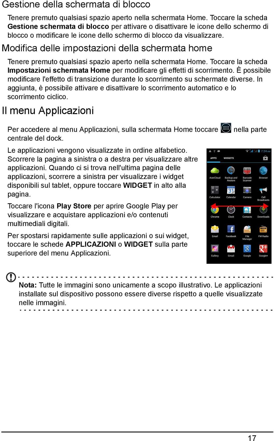 Modifica delle impostazioni della schermata home Tenere premuto qualsiasi spazio aperto nella schermata Home. Toccare la scheda Impostazioni schermata Home per modificare gli effetti di scorrimento.