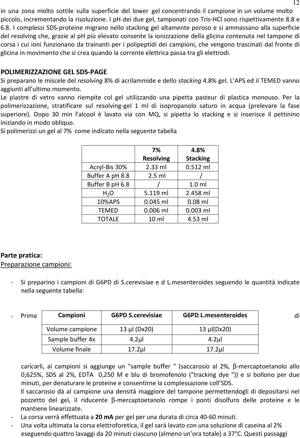 8 e 6.8. I complessi SDS-proteine migrano nello stacking gel altamente poroso e si ammassano alla superficie del resolving che, grazie al ph più elevato consente la ionizzazione della glicina