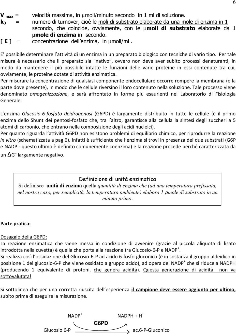 [ E ] = concentrazione dell enzima, in µmoli/ml. E possibile determinare l attività di un enzima in un preparato biologico con tecniche di vario tipo.