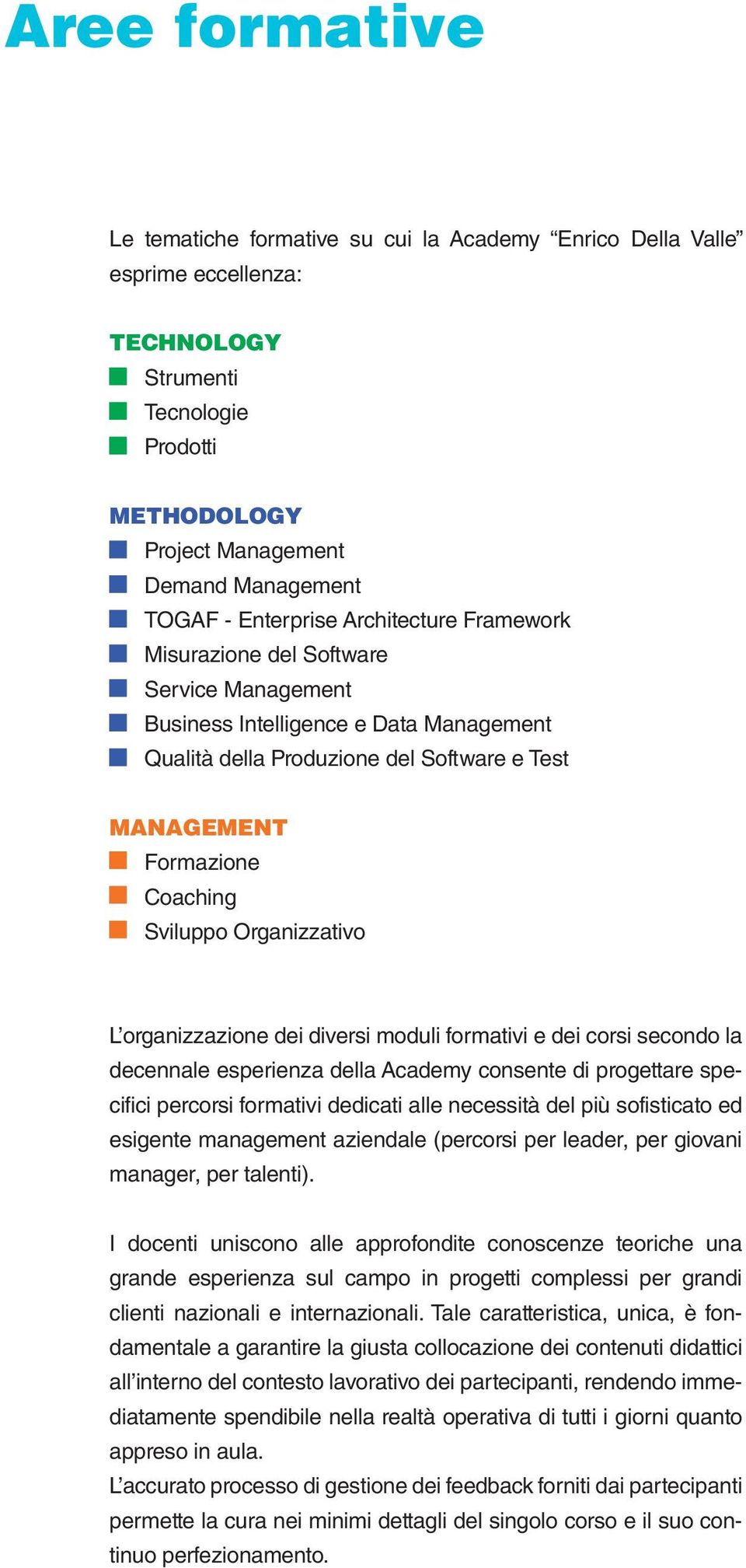 Sviluppo Organizzativo L organizzazione dei diversi moduli formativi e dei corsi secondo la decennale esperienza della Academy consente di progettare specifici percorsi formativi dedicati alle