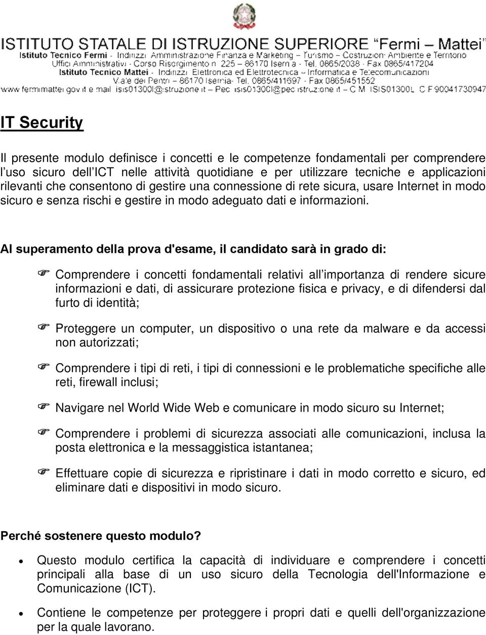 Al superamento della prova d'esame, il candidato sarà in grado di: Comprendere i concetti fondamentali relativi all importanza di rendere sicure informazioni e dati, di assicurare protezione fisica e