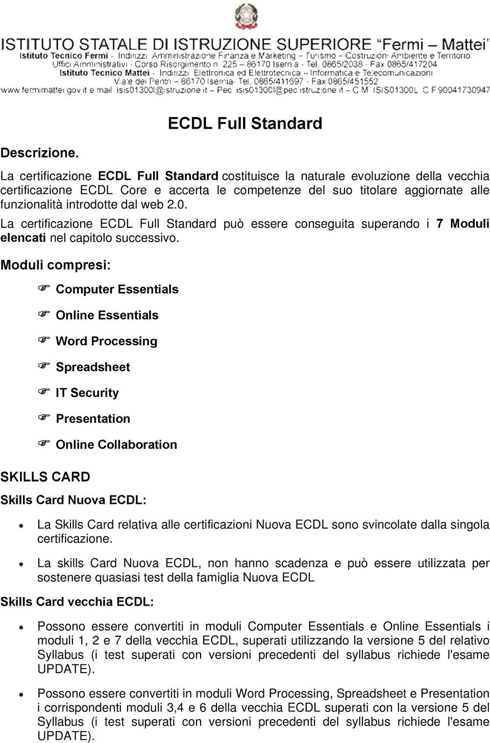 2.0. La certificazione ECDL Full Standard può essere conseguita superando i 7 Moduli elencati nel capitolo successivo.