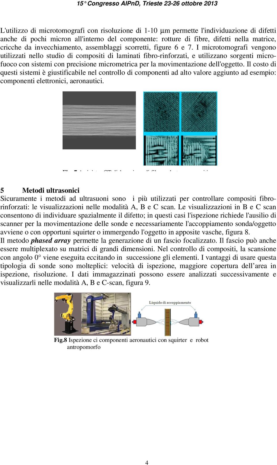 I microtomografi vengono utilizzati nello studio di compositi di laminati fibro-rinforzati, e utilizzano sorgenti microfuoco con sistemi con precisione micrometrica per la movimentazione dell'oggetto.