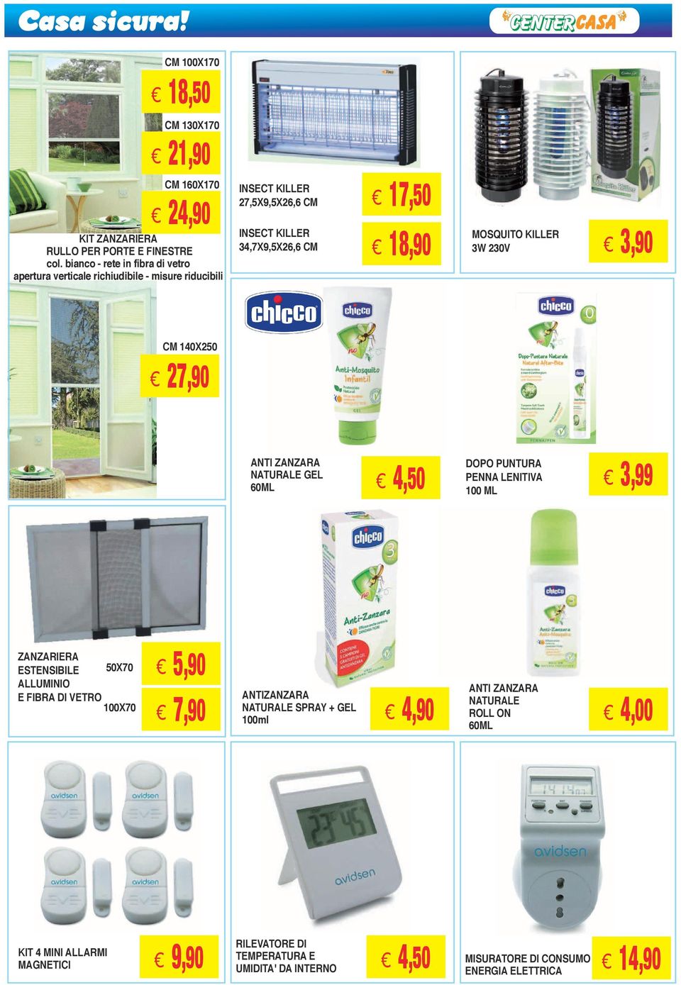 18,90 3W 230V 3,90 CM 140X250 27,90 ANTI ZANZARA NATURALE GEL 60ML 4,50 DOPO PUNTURA PENNA LENITIVA 100 ML 3,99 ZANZARIERA ESTENSIBILE 50X70 ALLUMINIO E FIBRA DI VETRO