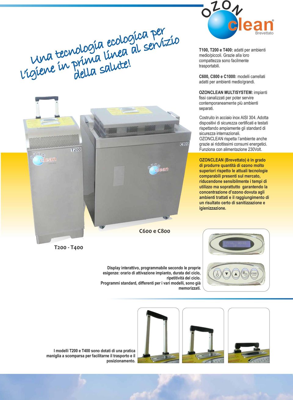 OZONCLEAN MULTISYSTEM: impianti fissi canalizzati per poter servire contemporaneamente più ambienti separati. Costruito in acciaio inox AISI 304.