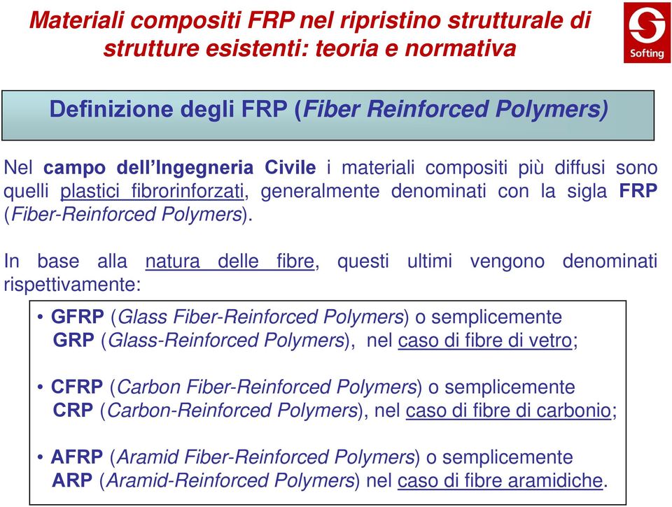 In base alla natura delle fibre, questi ultimi vengono denominati rispettivamente: GFRP (Glass Fiber-Reinforced Polymers) o semplicemente GRP (Glass-Reinforced