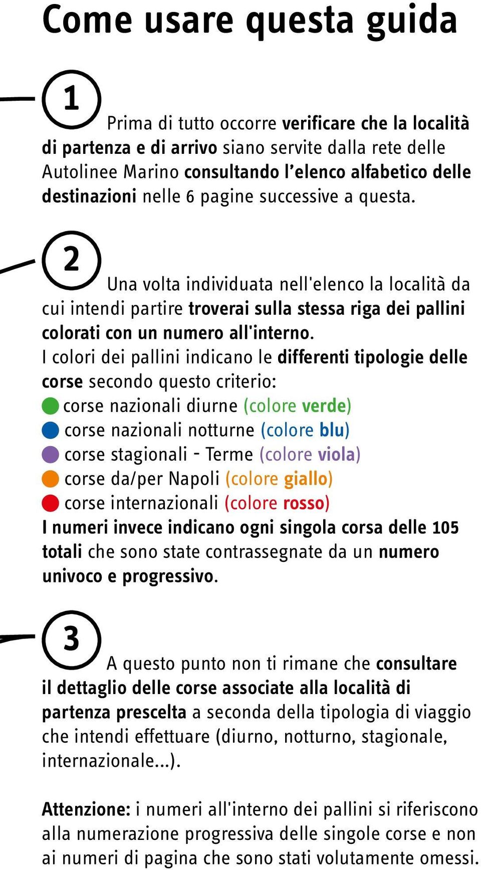 I colori dei pallini indicano le differenti tipologie delle corse secondo questo criterio: corse nazionali diurne (colore verde) corse nazionali notturne (colore blu) corse stagionali - Terme (colore