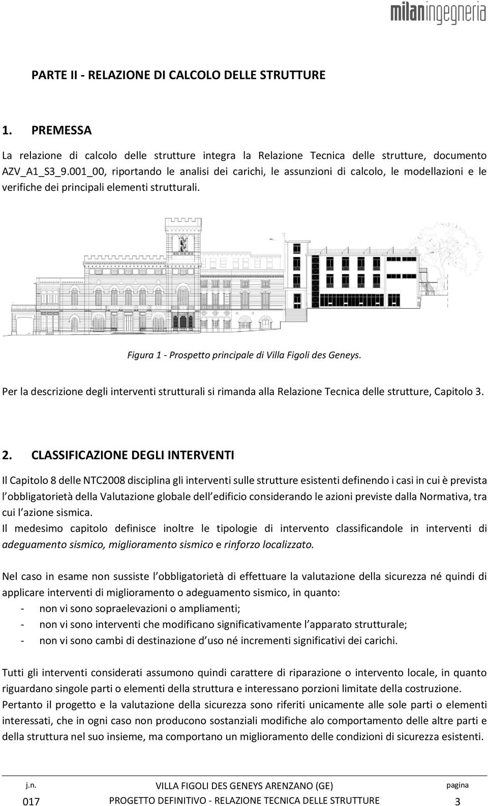 Per la descrizione degli interventi strutturali si rimanda alla Relazione Tecnica delle strutture, Capitolo 3. 2.