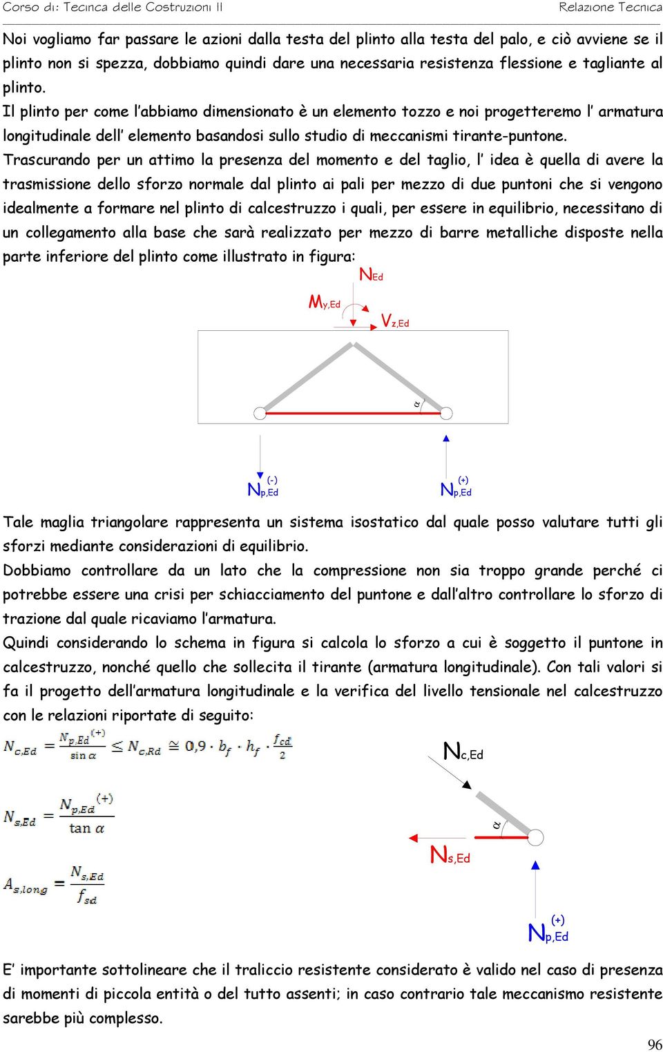 Il plinto per come l abbiamo dimensionato è un elemento tozzo e noi progetteremo l armatura longitudinale dell elemento basandosi sullo studio di meccanismi tirante-puntone.