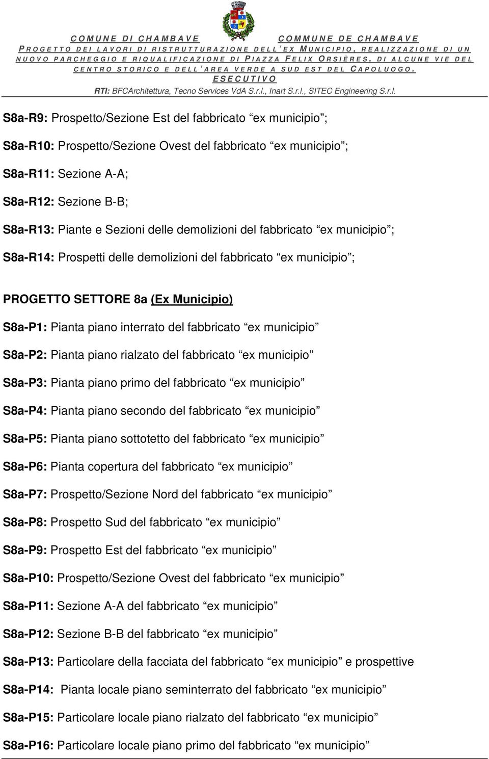 municipio S8a-P2: Pianta piano rialzato del fabbricato ex municipio S8a-P3: Pianta piano primo del fabbricato ex municipio S8a-P4: Pianta piano secondo del fabbricato ex municipio S8a-P5: Pianta
