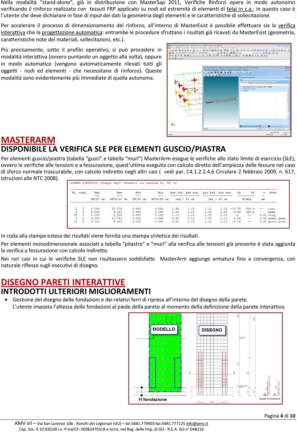 Per accelerare il processo di dimensionamento del rinforzo, all interno di MasterEsist è possibile effettuare sia la verifica interattiva che la progettazione automatica: entrambe le procedure