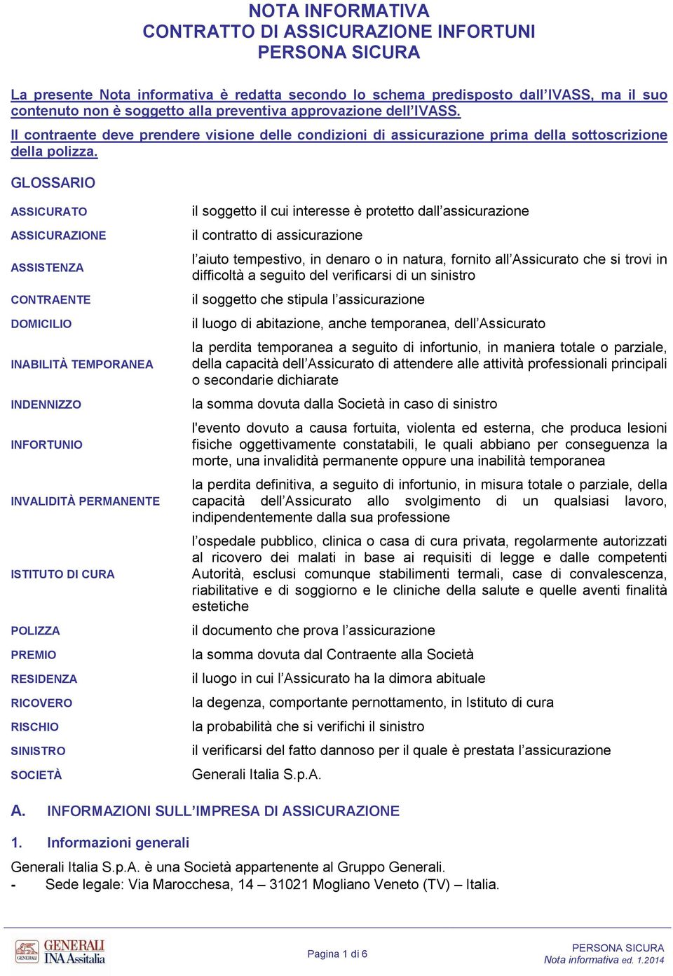 GLOSSARIO ASSICURATO ASSICURAZIONE ASSISTENZA CONTRAENTE DOMICILIO INABILITÀ TEMPORANEA INDENNIZZO INFORTUNIO INVALIDITÀ PERMANENTE ISTITUTO DI CURA POLIZZA PREMIO RESIDENZA RICOVERO RISCHIO SINISTRO