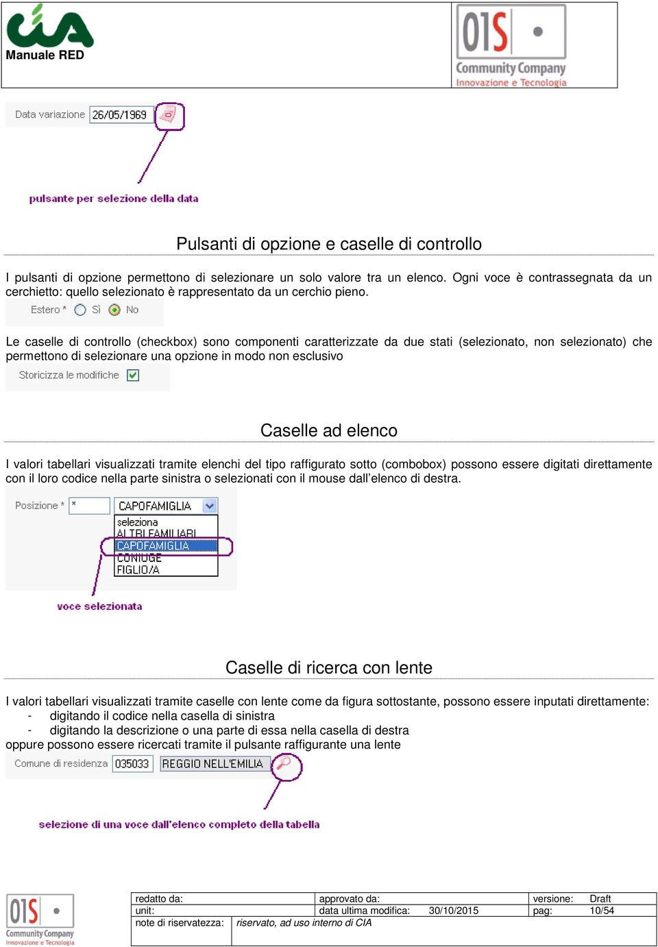 Le caselle di controllo (checkbox) sono componenti caratterizzate da due stati (selezionato, non selezionato) che permettono di selezionare una opzione in modo non esclusivo Caselle ad elenco I