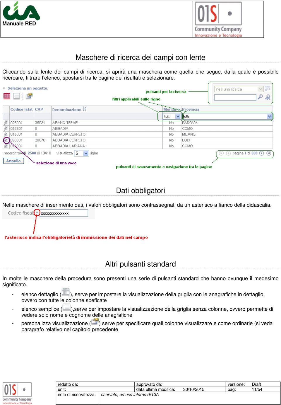 Altri pulsanti standard In molte le maschere della procedura sono presenti una serie di pulsanti standard che hanno ovunque il medesimo significato.