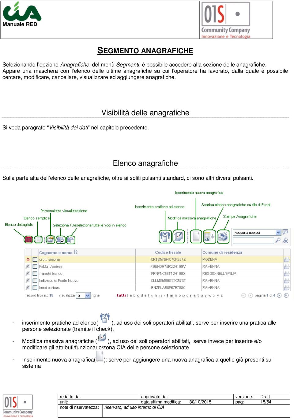 Visibilità delle anagrafiche Si veda paragrafo Visibilità dei dati nel capitolo precedente.