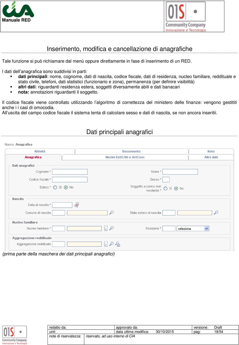 statistici (funzionario e zona), permanenza (per definire visibilità) altri dati: riguardanti residenza estera, soggetti diversamente abili e dati banacari nota: annotazioni riguardanti il soggetto.