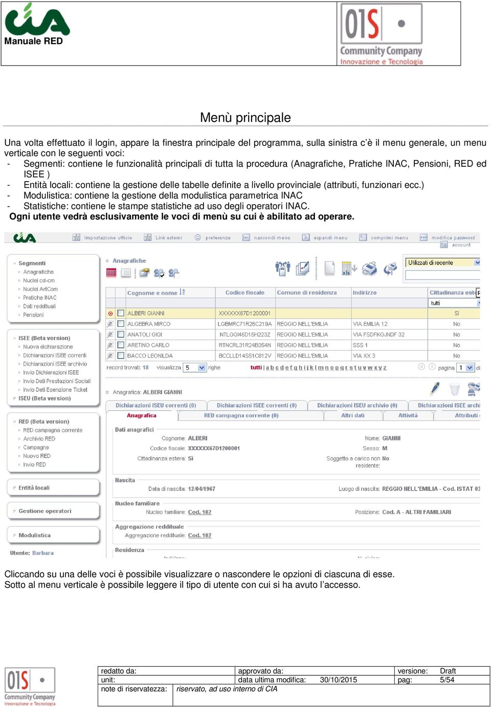 funzionari ecc.) - Modulistica: contiene la gestione della modulistica parametrica INAC - Statistiche: contiene le stampe statistiche ad uso degli operatori INAC.