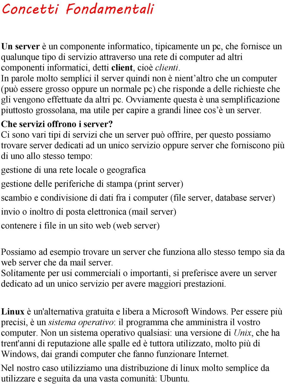 In parole molto semplici il server quindi non è nient altro che un computer (può essere grosso oppure un normale pc) che risponde a delle richieste che gli vengono effettuate da altri pc.