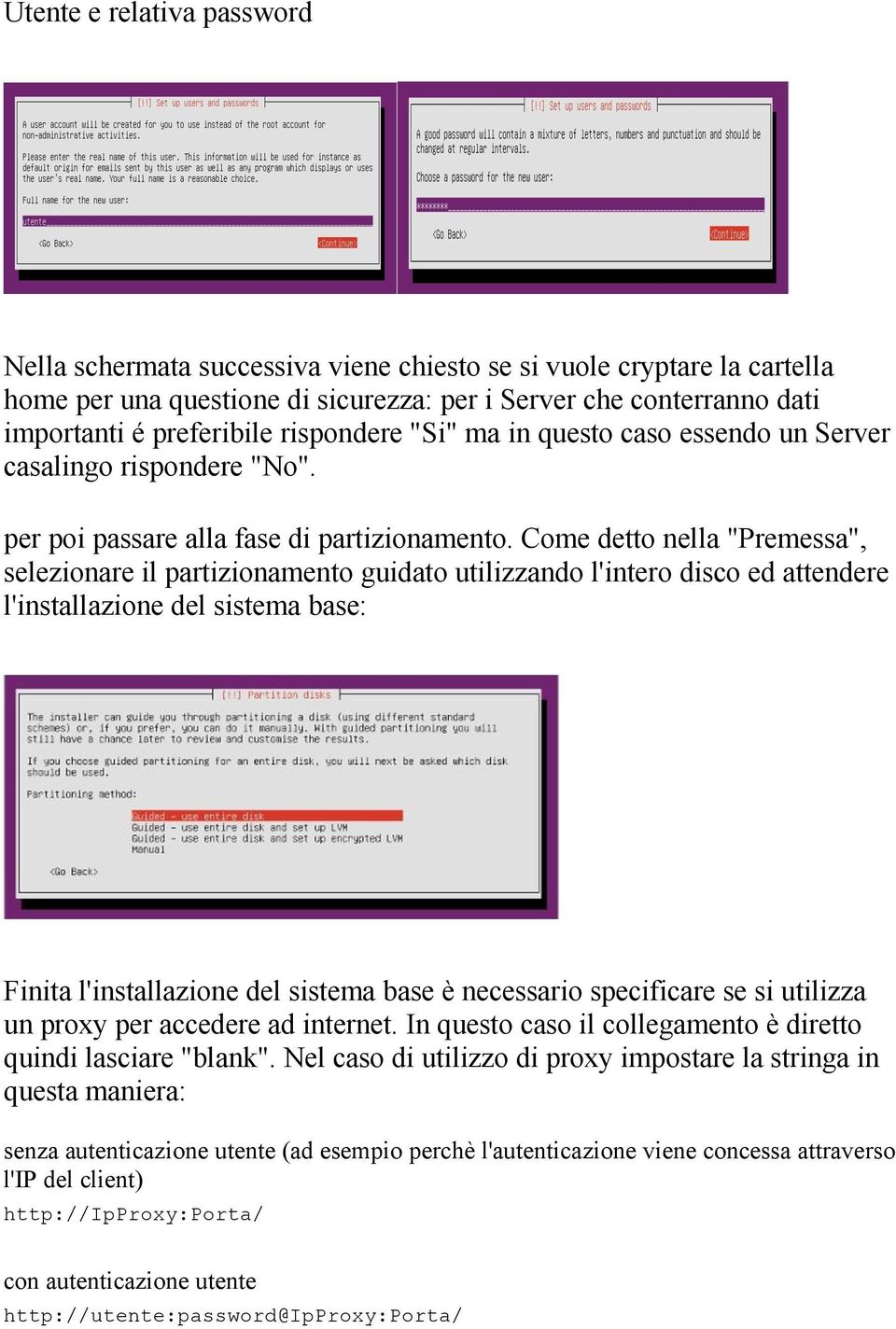 Come detto nella "Premessa", selezionare il partizionamento guidato utilizzando l'intero disco ed attendere l'installazione del sistema base: Finita l'installazione del sistema base è necessario