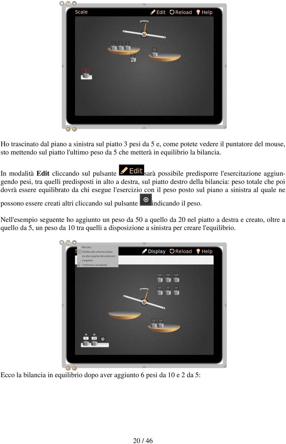 dovrà essere equilibrato da chi esegue l'esercizio con il peso posto sul piano a sinistra al quale ne possono essere creati altri cliccando sul pulsante indicando il peso.