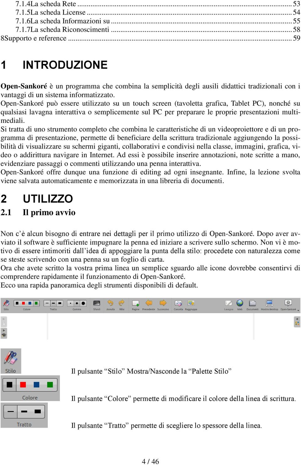 Open-Sankoré può essere utilizzato su un touch screen (tavoletta grafica, Tablet PC), nonché su qualsiasi lavagna interattiva o semplicemente sul PC per preparare le proprie presentazioni