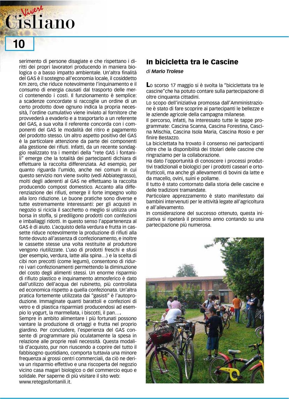 Il funzionamento è semplice: a scadenze concordate si raccoglie un ordine di un certo prodotto dove ognuno indica la propria necessità, l ordine cumulativo viene inviato al fornitore che provvederà a