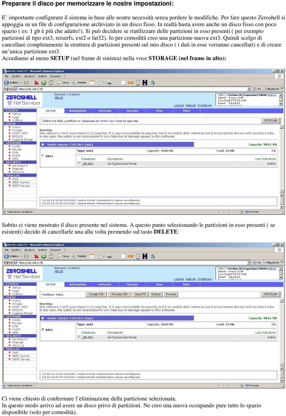 Si può decidere se riutilizzare delle partizioni in esso presenti ( per esempio partizioni di tipo ext3, reiserfs, ext2 o fat32). Io per comodità creo una partizione nuova ext3.