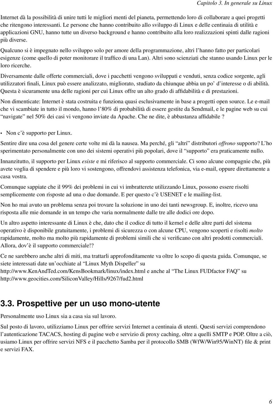 ragioni più diverse. Qualcuno si è impegnato nello sviluppo solo per amore della programmazione, altri l hanno fatto per particolari esigenze (come quello di poter monitorare il traffico di una Lan).