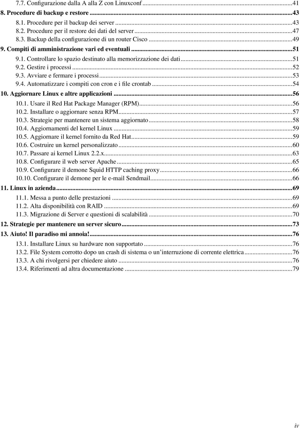 4. Automatizzare i compiti con cron e i file crontab...54 10. Aggiornare Linux e altre applicazioni...56 10.1. Usare il Red Hat Package Manager (RPM)...56 10.2. Installare o aggiornare senza RPM.