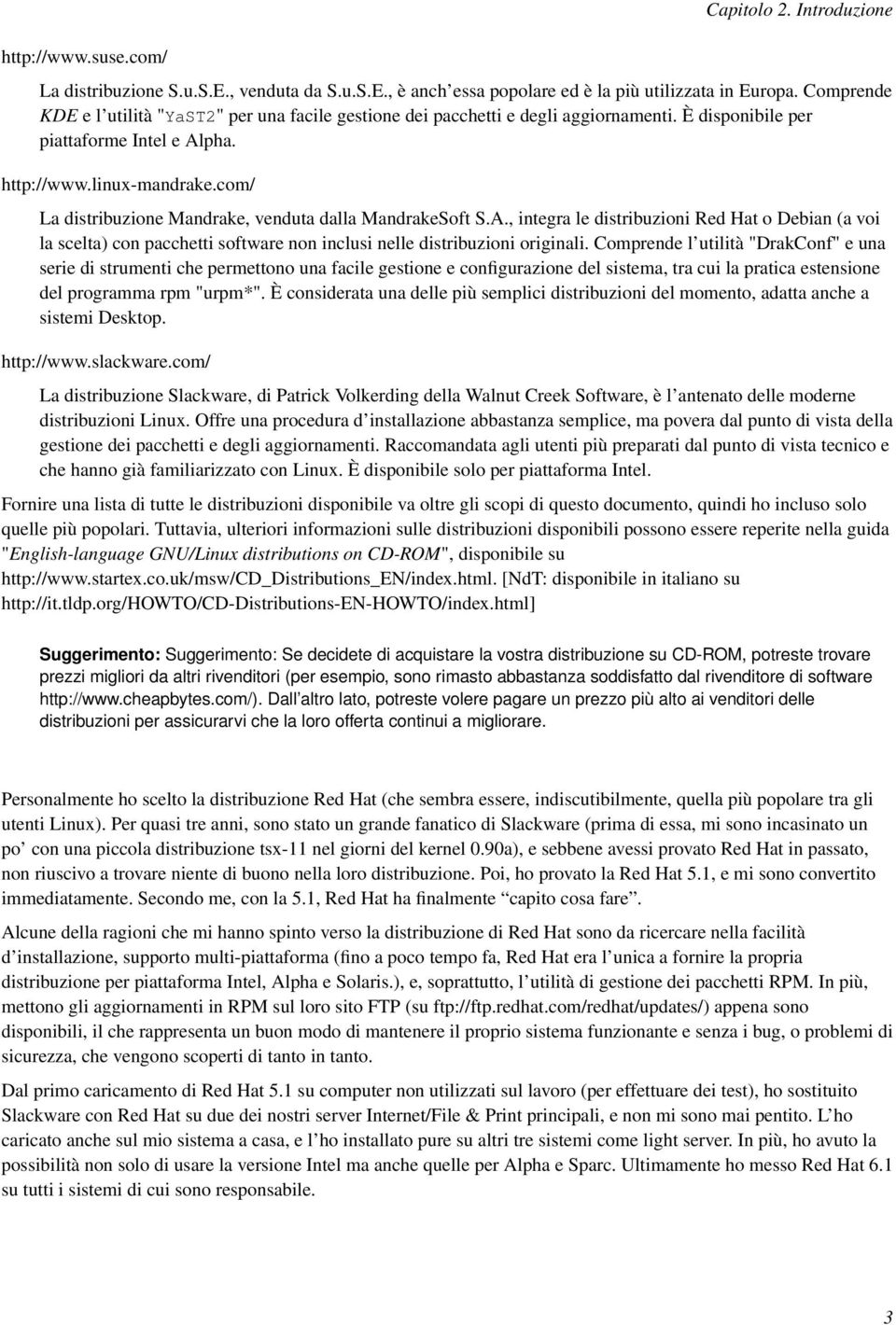 com/ La distribuzione Mandrake, venduta dalla MandrakeSoft S.A., integra le distribuzioni Red Hat o Debian (a voi la scelta) con pacchetti software non inclusi nelle distribuzioni originali.