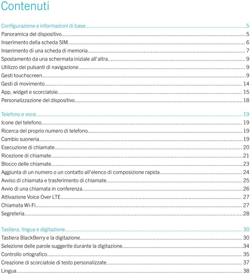 .. 15 Personalizzazione del dispositivo...18 Telefono e voce... 19 Icone del telefono... 19 Ricerca del proprio numero di telefono... 19 Cambio suoneria...19 Esecuzione di chiamate.