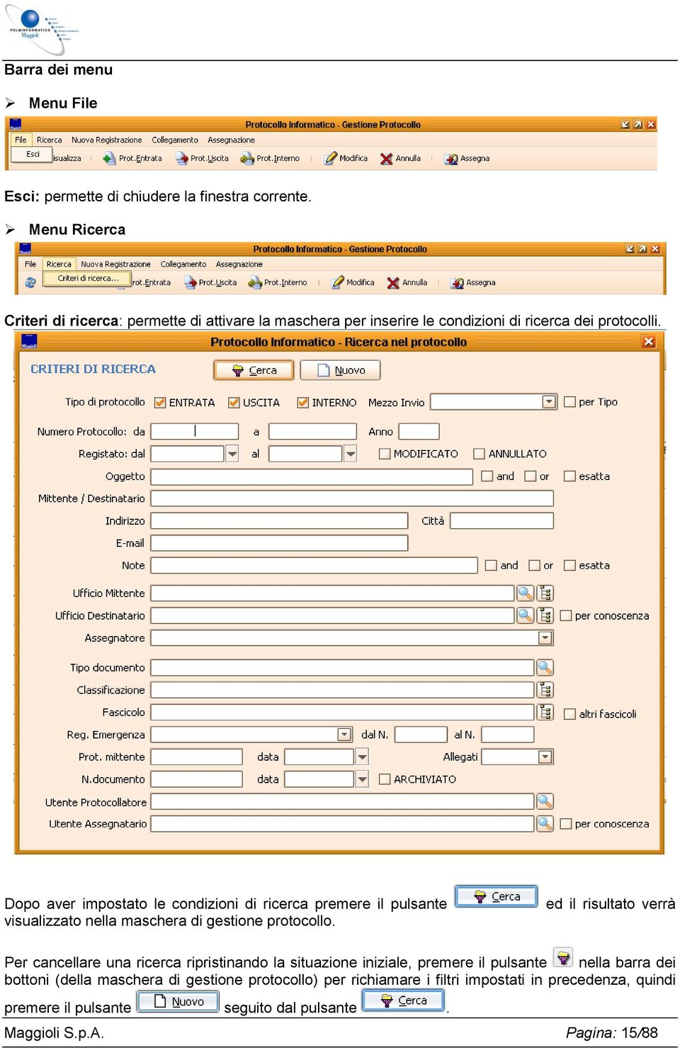 Dopo aver impostato le condizioni di ricerca premere il pulsante visualizzato nella maschera di gestione protocollo.