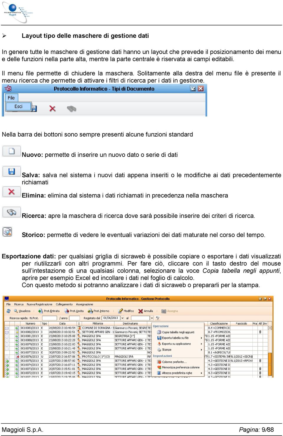 Solitamente alla destra del menu file è presente il menu ricerca che permette di attivare i filtri di ricerca per i dati in gestione.