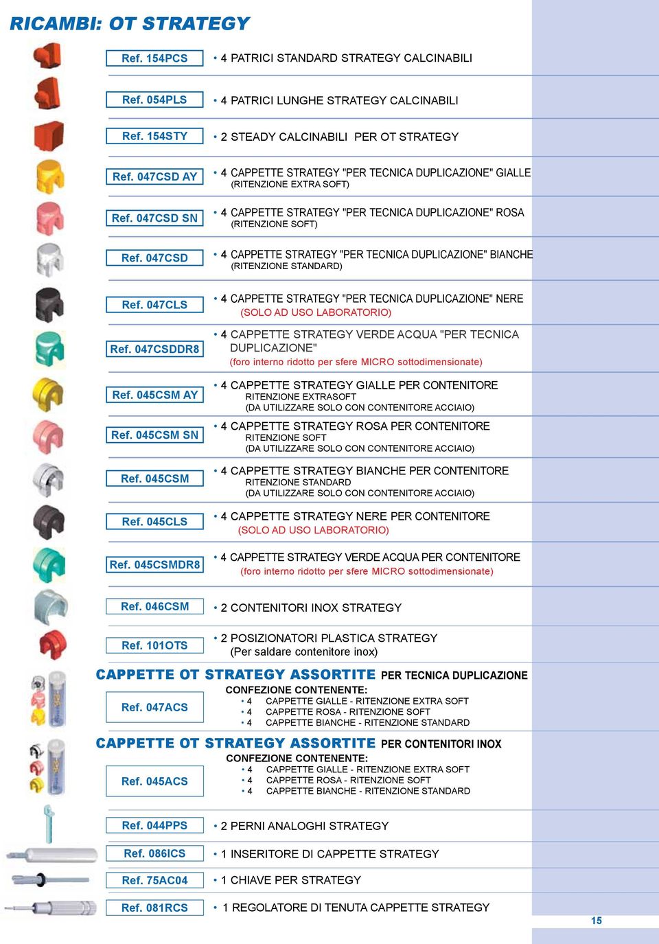 047CSD 4 CAPPETTE STRATEGY "PER TECNICA DUPLICAZIONE" GIALLE (RITENZIONE EXTRA SOFT) 4 CAPPETTE STRATEGY "PER TECNICA DUPLICAZIONE" ROSA (RITENZIONE SOFT) 4 CAPPETTE STRATEGY "PER TECNICA