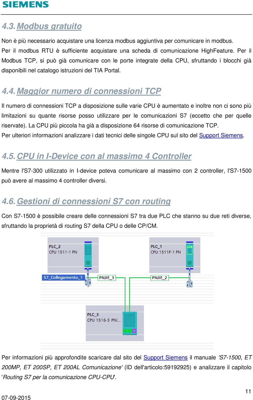 4. Maggior numero di connessioni TCP Il numero di connessioni TCP a disposizione sulle varie CPU è aumentato e inoltre non ci sono più limitazioni su quante risorse posso utilizzare per le