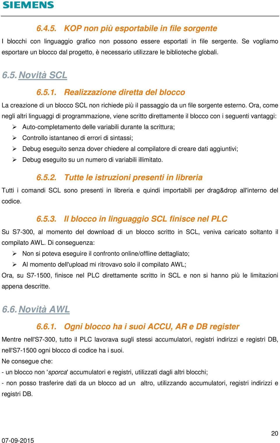 Realizzazione diretta del blocco La creazione di un blocco SCL non richiede più il passaggio da un file sorgente esterno.