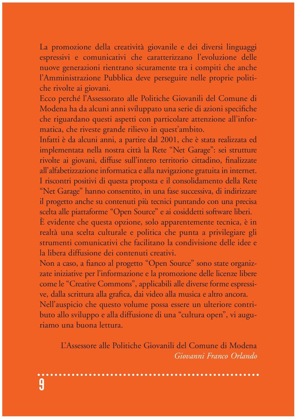 Ecco perché l Assessorato alle Politiche Giovanili del Comune di Modena ha da alcuni anni sviluppato una serie di azioni specifiche che riguardano questi aspetti con particolare attenzione all