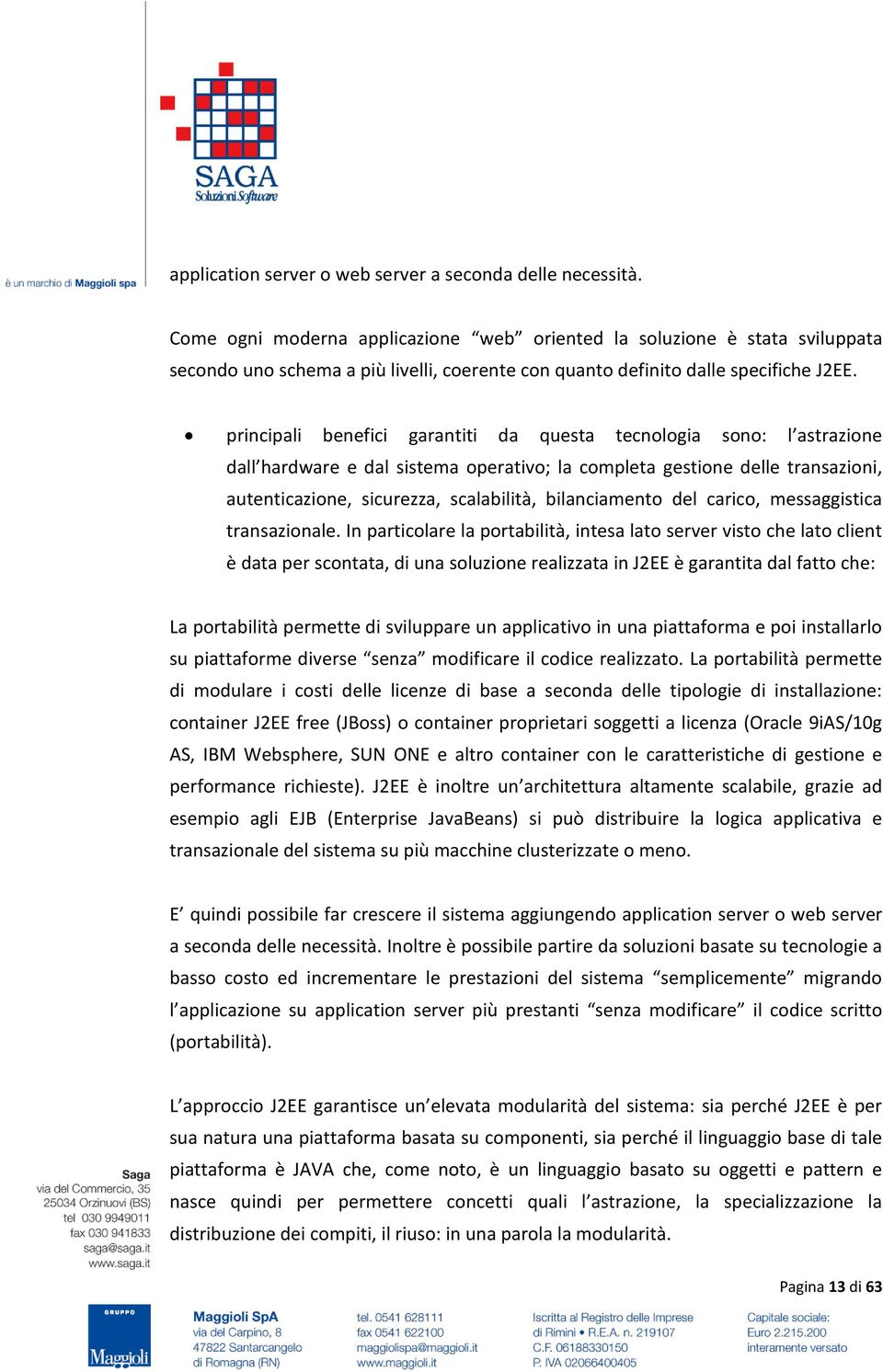 principali benefici garantiti da questa tecnologia sono: l astrazione dall hardware e dal sistema operativo; la completa gestione delle transazioni, autenticazione, sicurezza, scalabilità,