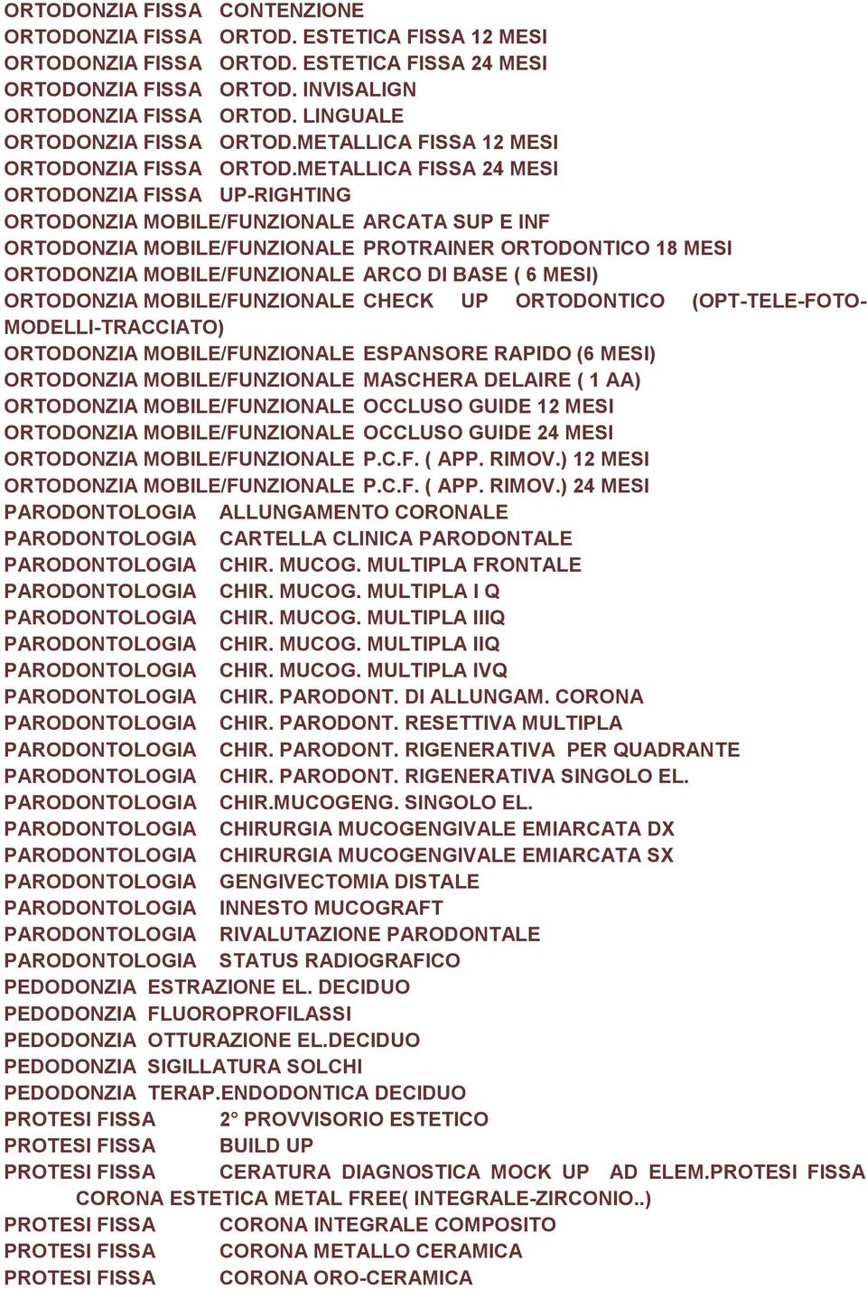 METALLICA FISSA 24 MESI ORTODONZIA FISSA UP-RIGHTING ORTODONZIA MOBILE/FUNZIONALE ARCATA SUP E INF ORTODONZIA MOBILE/FUNZIONALE PROTRAINER ORTODONTICO 18 MESI ORTODONZIA MOBILE/FUNZIONALE ARCO DI