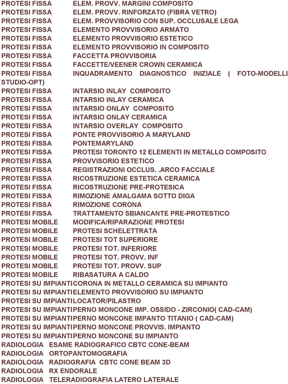 FACCETTE/VEENER CROWN CERAMICA PROTESI FISSA INQUADRAMENTO DIAGNOSTICO INIZIALE ( FOTO-MODELLI STUDIO-OPT) PROTESI FISSA INTARSIO INLAY COMPOSITO PROTESI FISSA INTARSIO INLAY CERAMICA PROTESI FISSA